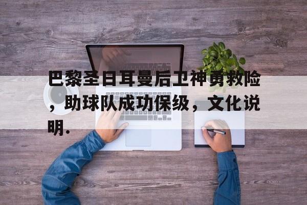 巴黎圣日耳曼后卫神勇救险，助球队成功保级，文化说明.的简单介绍如意体育投注平台